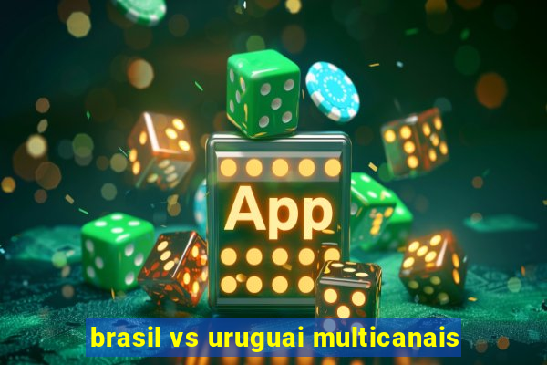 brasil vs uruguai multicanais